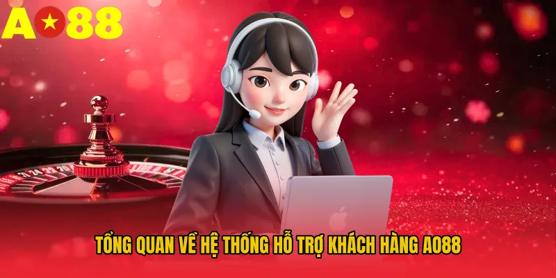 Tổng quan về hệ thống hỗ trợ khách hàng AO88